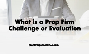 What is a Prop Firm Challenge or Evaluation